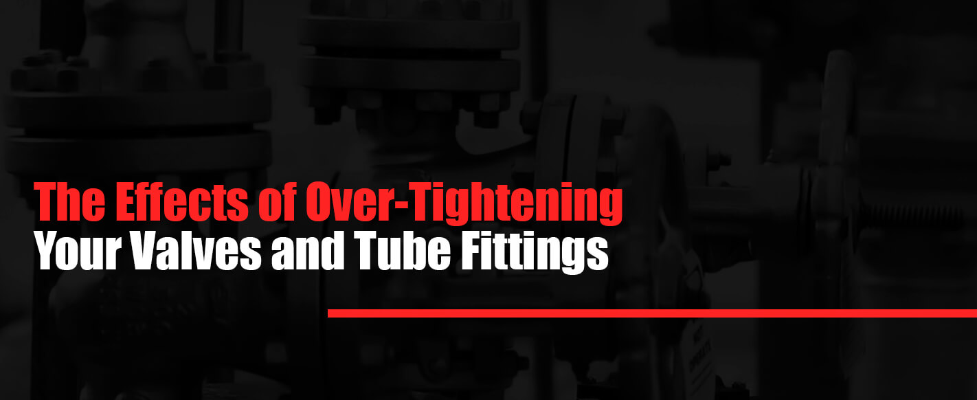 The Effects of Over-Tightening Valves and Tube Fittings